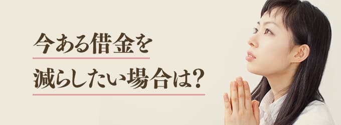 今ある借金を減らしたい場合は？