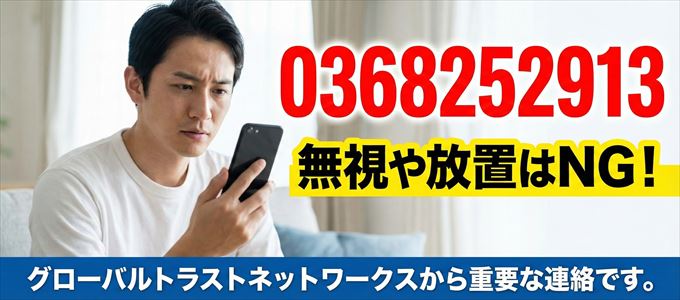 0368252913は「グローバルトラストネットワークス」から家賃の督促!無視NG