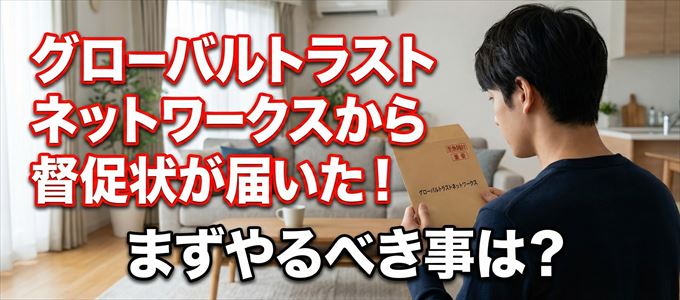 グローバルトラストネットワークスから督促状が届いた場合の対処法